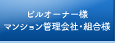 ビルオーナー様、マンション管理会社・組合様